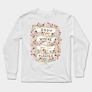 Grow where you are planted Long Sleeve T-Shirt